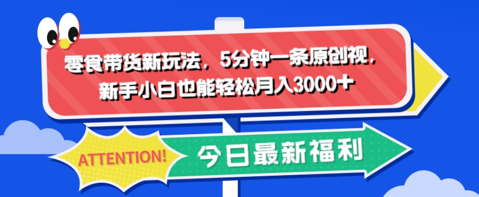 零食带货新玩法，5分钟一条原创视频，新手小白也能轻松月入3000+-观智斋电商课程站
