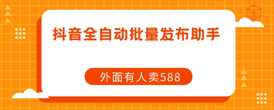 【原创开发】外面卖588抖音全自动批量发布助手-观智斋电商课程站