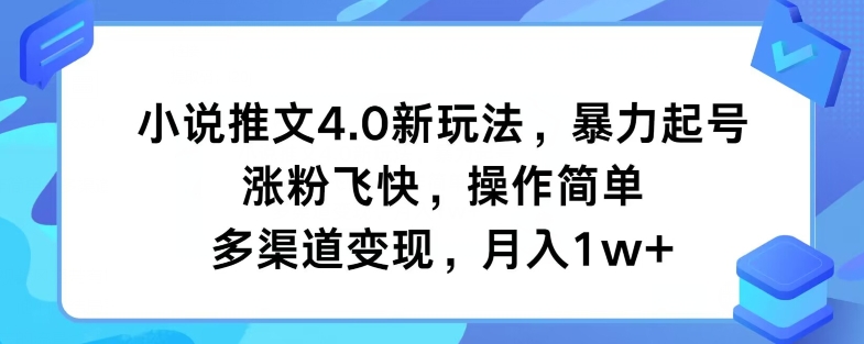 小说推文4.0新玩法，暴力起号，涨粉飞快，操作简单，多渠道变现，月入1w+-观智斋电商课程站