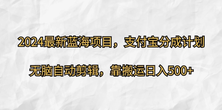 2024最新蓝海项目，支付宝分成计划，无脑自动剪辑，靠搬运日入几张-观智斋电商课程站
