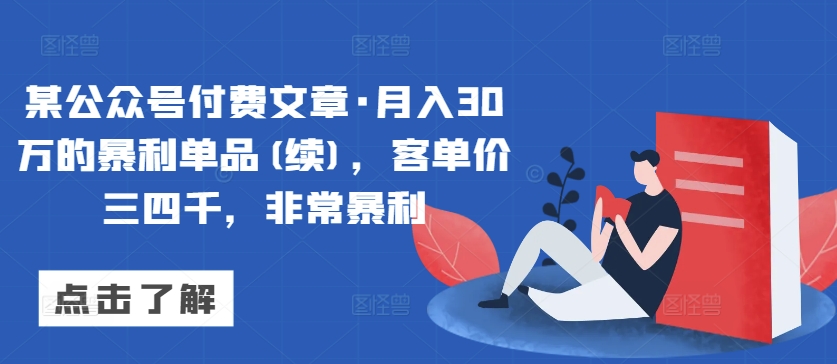 某公众号付费文章·月入30万的暴利单品(续)，客单价三四千，非常暴利-观智斋电商课程站