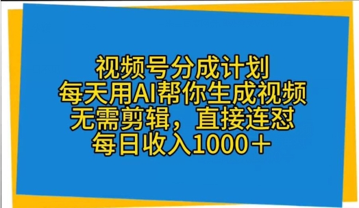 视频号分成计划，每天用AI帮你生成视频，无需剪辑，直接连怼-观智斋电商课程站