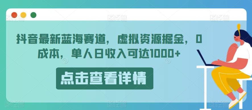 抖音最新蓝海赛道，虚拟资源掘金，0成本，单人日收入可达1000+-观智斋电商课程站