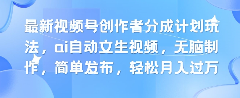 最新视频号创作者分成计划玩法，ai自动文生视频，无脑制作，简单发布，轻松月入过W-观智斋电商课程站