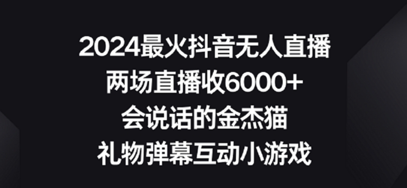 2024最火抖音无人直播，两场直播收6000+，礼物弹幕互动小游戏【揭秘】-观智斋电商课程站