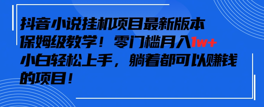 抖音最新小说挂JI项目，保姆级教学，零成本月入1w+，小白轻松上手【揭秘】-观智斋电商课程站