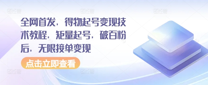 全网首发，得物起号变现技术教程，矩量起号，破百粉后，无限接单变现-观智斋电商课程站