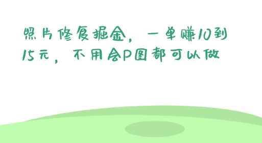 照片修复掘金，一单赚10到15元，不用会P图都可以做-观智斋电商课程站