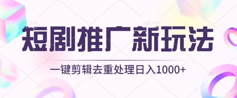 短剧推广新玩法，不剪辑，工具助力一键过原创，日入1000+【揭秘】-观智斋电商课程站