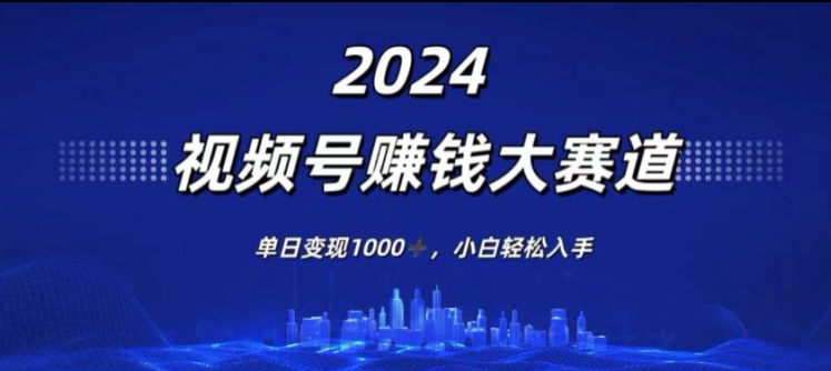 2024年度视频号赚钱大赛道，单日变现1K，小白轻松入手-观智斋电商课程站