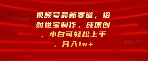 视频号最新赛道，招财进宝制作，纯原创，小白可轻松上手，月入1w+-观智斋电商课程站