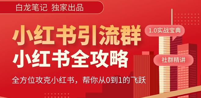 【白龙笔记】价值980元的《小红书运营和引流课》，日引100高质量粉-观智斋电商课程站