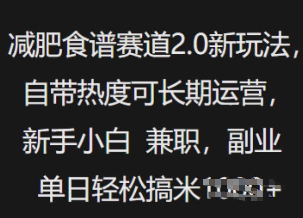 减肥食谱赛道2.0新玩法，自带热度可长期运营，新手小白，兼职副业单日轻松多张-观智斋电商课程站