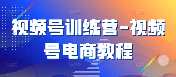 视频号训练营-视频号电商教程-观智斋电商课程站