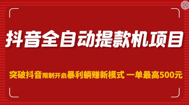 抖音全自动提款机项目，突破抖音限制开启暴利躺赚新模式一单最高500元（第二期）-观智斋电商课程站