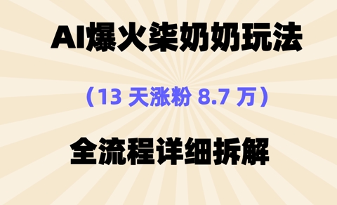 AI爆火柒奶奶玩法，13天涨粉8.7W，全流程详细拆解-观智斋电商课程站
