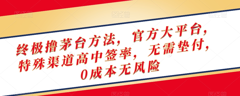 终极撸茅台方法，官方大平台，特殊渠道高中签率，无需垫付，0成本无风险【揭秘】-观智斋电商课程站