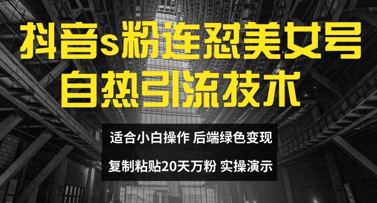 抖音s粉连怼美女号自热引流技术复制粘贴，20天万粉账号，无需实名制，矩阵操作【揭秘】-观智斋电商课程站