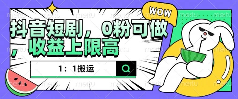 抖音短剧1：1搬运，无违规，0粉可做，收益上限高-观智斋电商课程站