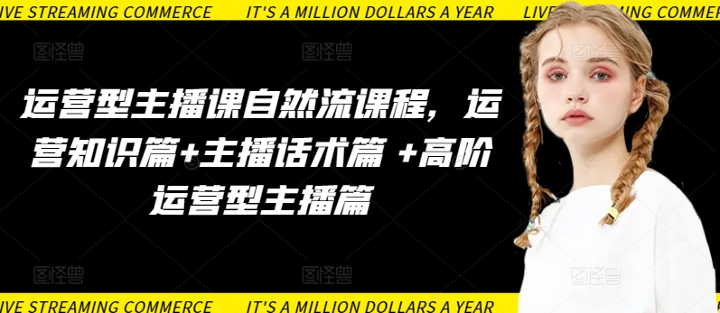 运营型主播课自然流课程，运营知识篇+主播话术篇 +高阶运营型主播篇-观智斋电商课程站