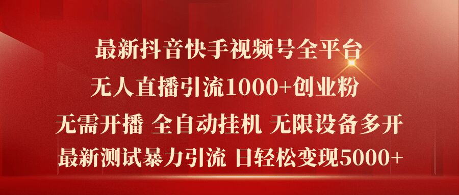 最新抖音快手视频号全平台无人直播引流1000+精准创业粉，日轻松变现5k+【揭秘】-观智斋电商课程站