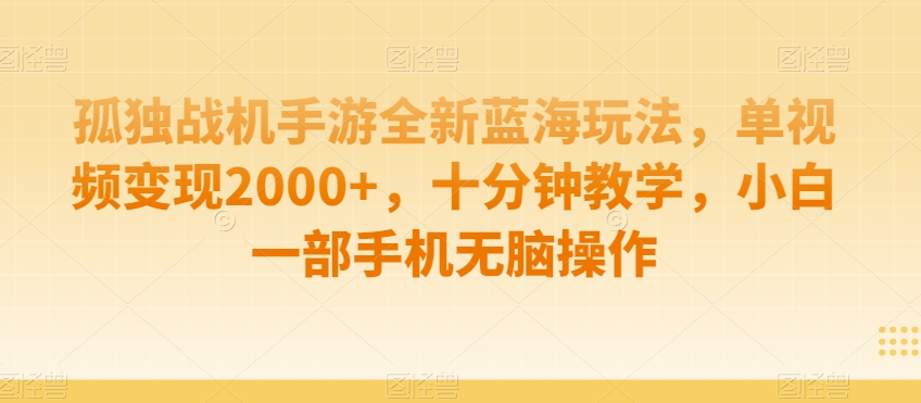 孤独战机手游全新蓝海玩法，单视频变现2000+，十分钟教学，小白一部手机无脑操作【揭秘】-观智斋电商课程站