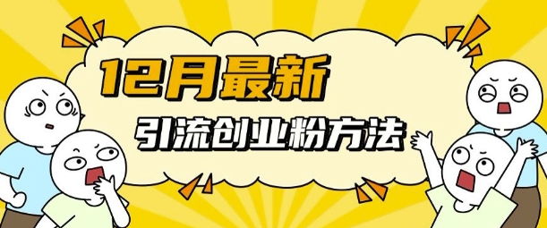 12月最新引流创业粉方法，方法非常简单，适用于多平台-观智斋电商课程站
