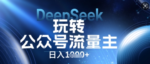 DeepSeek玩转公众号流量主，日入数张，每天几分钟，操作简单零门槛-观智斋电商课程站