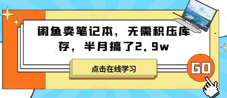 闲鱼卖笔记本，无需积压库存，半月搞了2.9w-观智斋电商课程站
