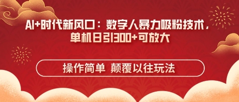 AI+时代新风口：数字人暴力吸粉技术，单机日引3张+可放大-观智斋电商课程站