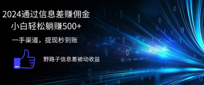 2024通过信息差赚佣金，小白轻松躺赚5张，一手渠道，提现秒到账，野路子信息差被动收益-观智斋电商课程站