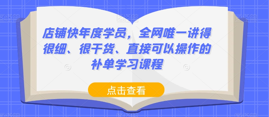 店铺快年度学员，全网唯一讲得很细、很干货、直接可以操作的补单学习课程-观智斋电商课程站