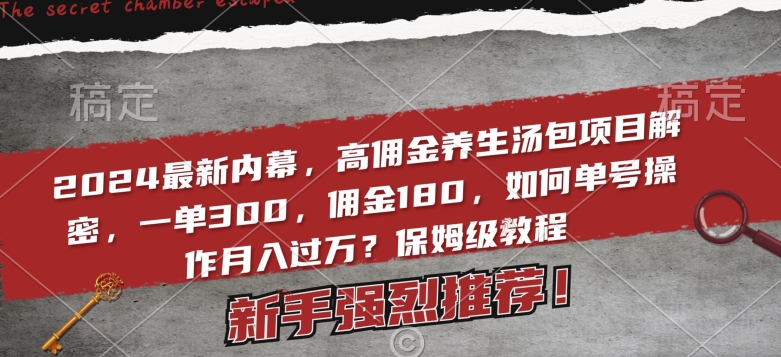 2024最新内幕，高佣金养生汤包项目解密，一单300，佣金180，如何单号操作月入过万？保姆级教程【揭秘】-观智斋电商课程站