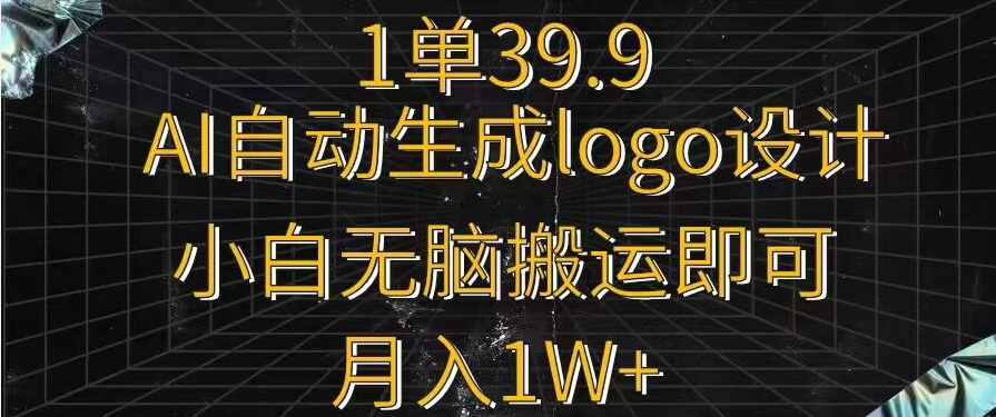 一单39.9，AI自动生成LOGO设计，小白无脑搬运即可，月入1w+-观智斋电商课程站