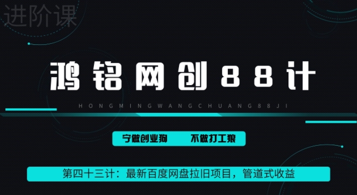 鸿铭网创88计之43计：最新百度网盘拉旧项目，管道式收益，轻松月入过万-观智斋电商课程站