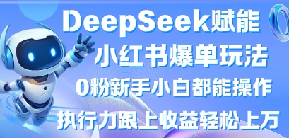 DeepSeek赋能小红书爆单玩法0粉新手小白都能操作，执行力跟上收益轻松上W，懒人勿做-观智斋电商课程站