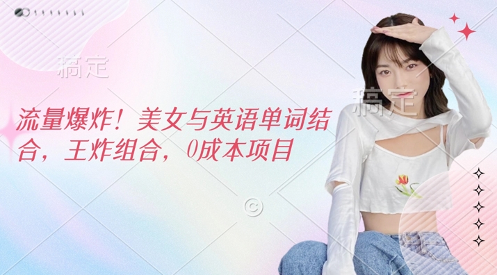 流量爆炸，美女与英语单词结合，王炸组合，0成本项目-观智斋电商课程站