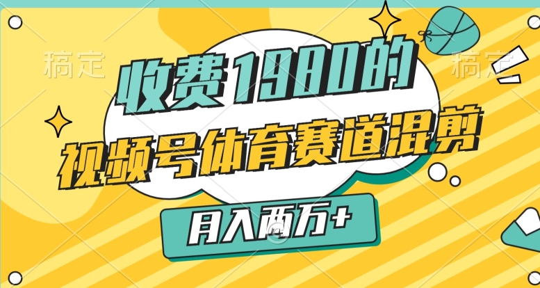 外面收费1980的，视频号体育赛道，混剪玩法，条条爆款，月入两万-观智斋电商课程站