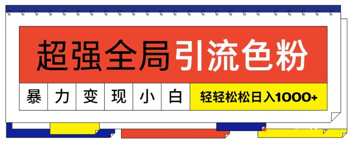 超强全局引流色粉，暴力变现，多种方式小白轻松日入1000+-观智斋电商课程站