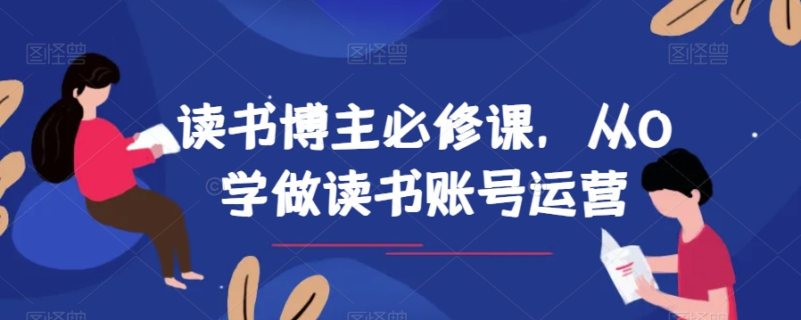 读书博主必修课，从0学做读书账号运营-观智斋电商课程站