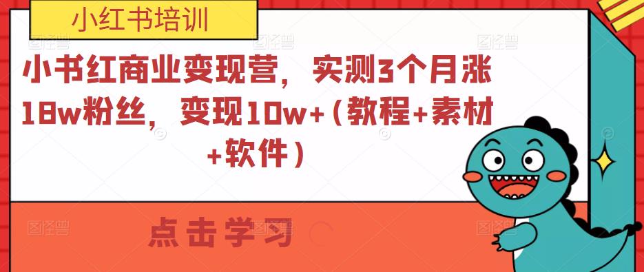 小红书商业变现营，实测3个月涨18w粉丝，变现10w+(教程+素材+软件)-观智斋电商课程站