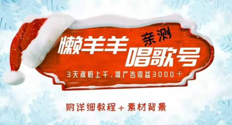 懒羊羊唱歌号，亲测三天涨粉上千，接广告收益3000+（附教程＋素材)-观智斋电商课程站