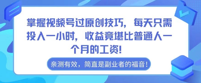 掌握视频号过原创技巧，每天只需投入一小时，收益竟堪比普通人一个月的工资！-观智斋电商课程站