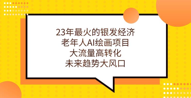 23年最火的银发经济，老年人AI绘画项目，大流量高转化，未来趋势大风口【揭秘】-观智斋电商课程站