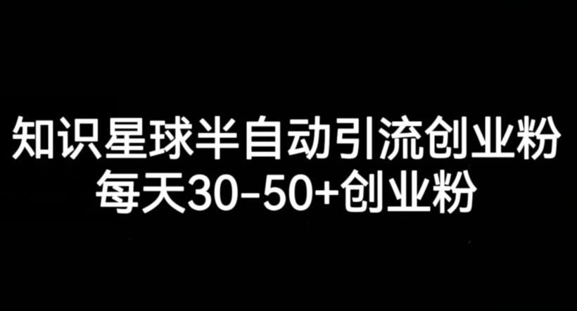 知识星球半自动引流创业粉，每天30-50+创业粉-观智斋电商课程站