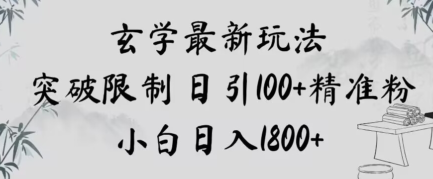 玄学新玩法，突破限制，日引100+精准粉，小白日入1800+【揭秘】-观智斋电商课程站