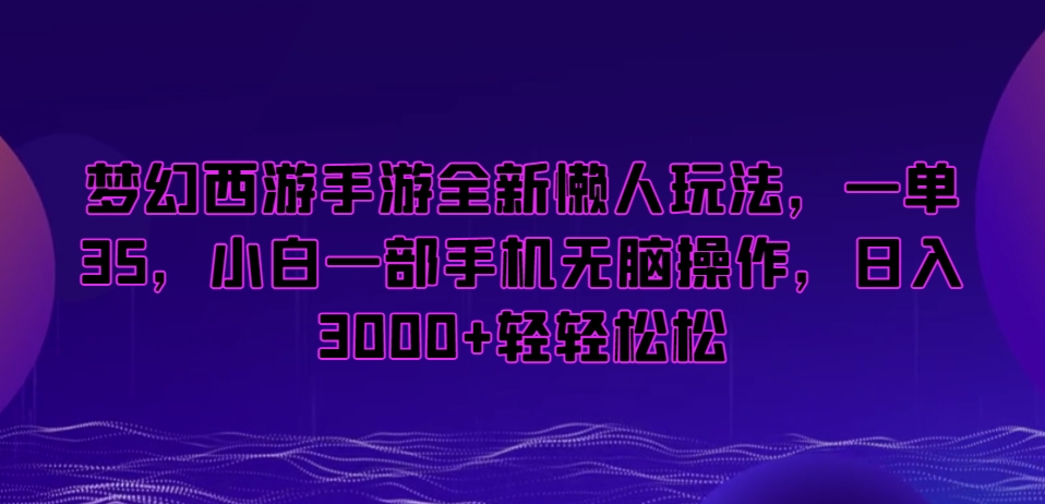 梦幻西游手游全新懒人玩法，一单35，小白一部手机无脑操作，日入3000+轻轻松松【揭秘】-观智斋电商课程站