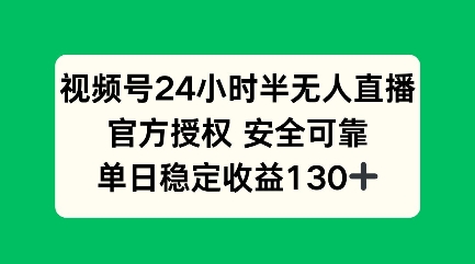 视频号24小时半无人直播，官方授权安全可靠，单日稳定收益100+-观智斋电商课程站