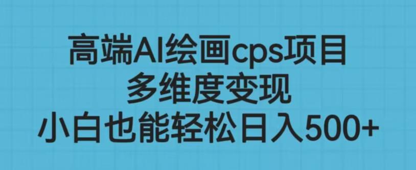 高端AI绘画cps项目，多维度变现，小白也能轻松上手【揭秘】-观智斋电商课程站