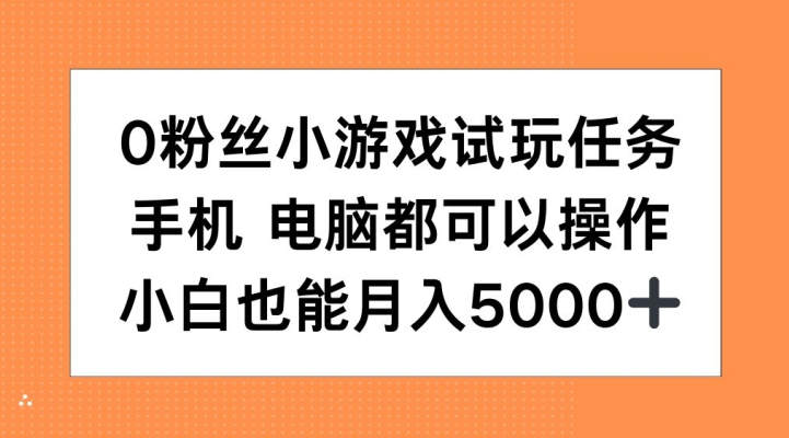 0粉丝小游戏试玩任务，手机电脑都可以操作，小白也能月入5000+【揭秘】-观智斋电商课程站